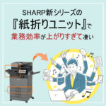SHARP新シリーズの『紙折りユニット』で業務効率上がりすぎて凄い…！